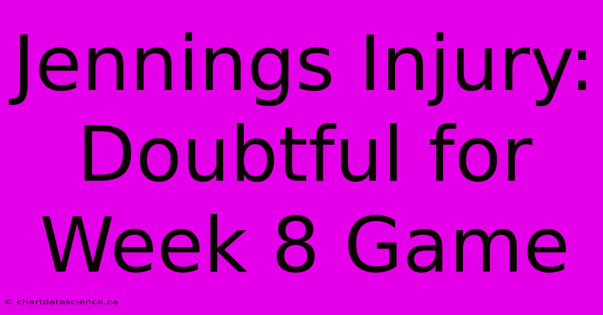 Jennings Injury: Doubtful For Week 8 Game