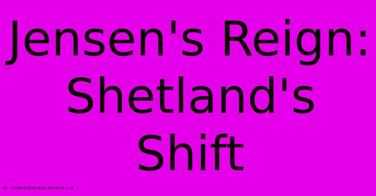 Jensen's Reign: Shetland's Shift