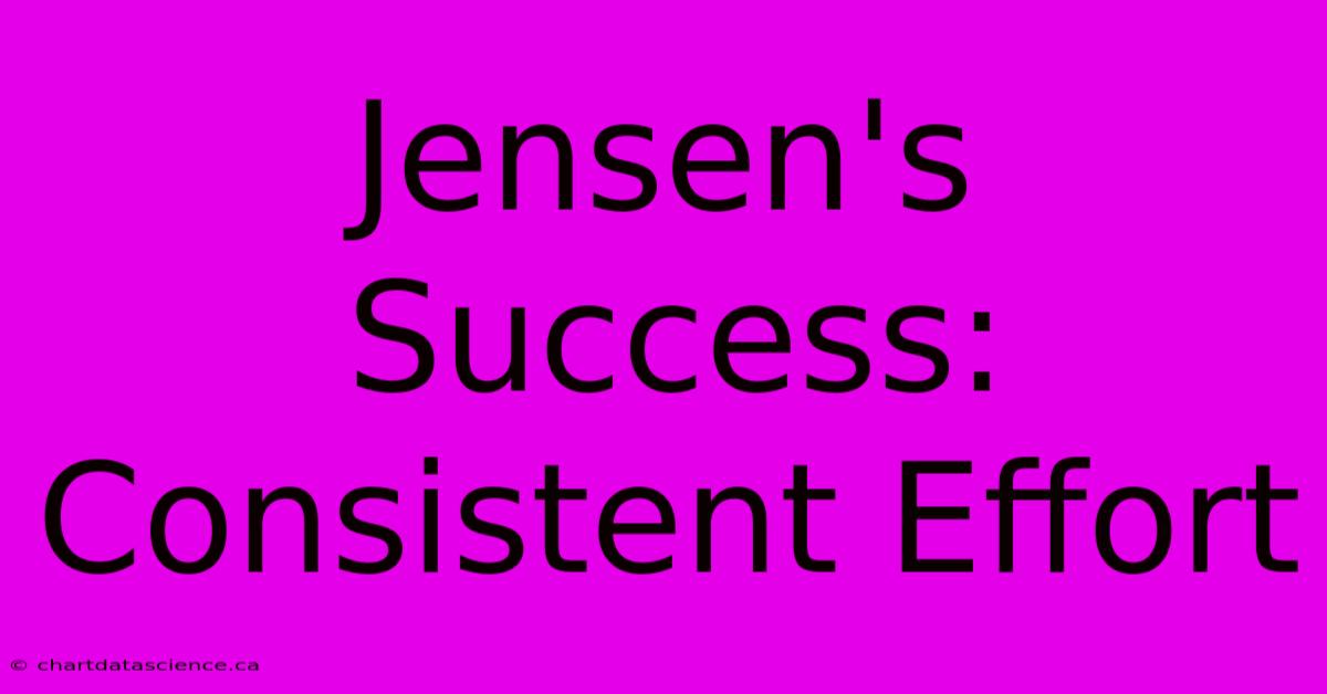 Jensen's Success: Consistent Effort