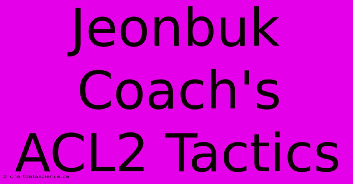 Jeonbuk Coach's ACL2 Tactics