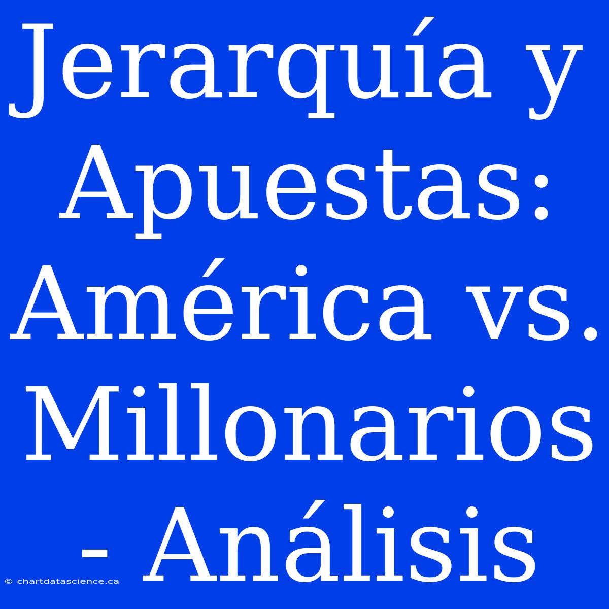 Jerarquía Y Apuestas: América Vs. Millonarios - Análisis