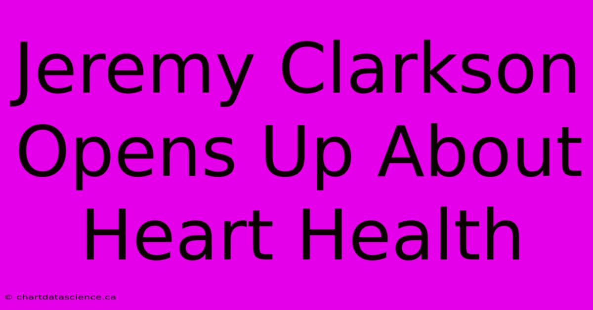 Jeremy Clarkson Opens Up About Heart Health