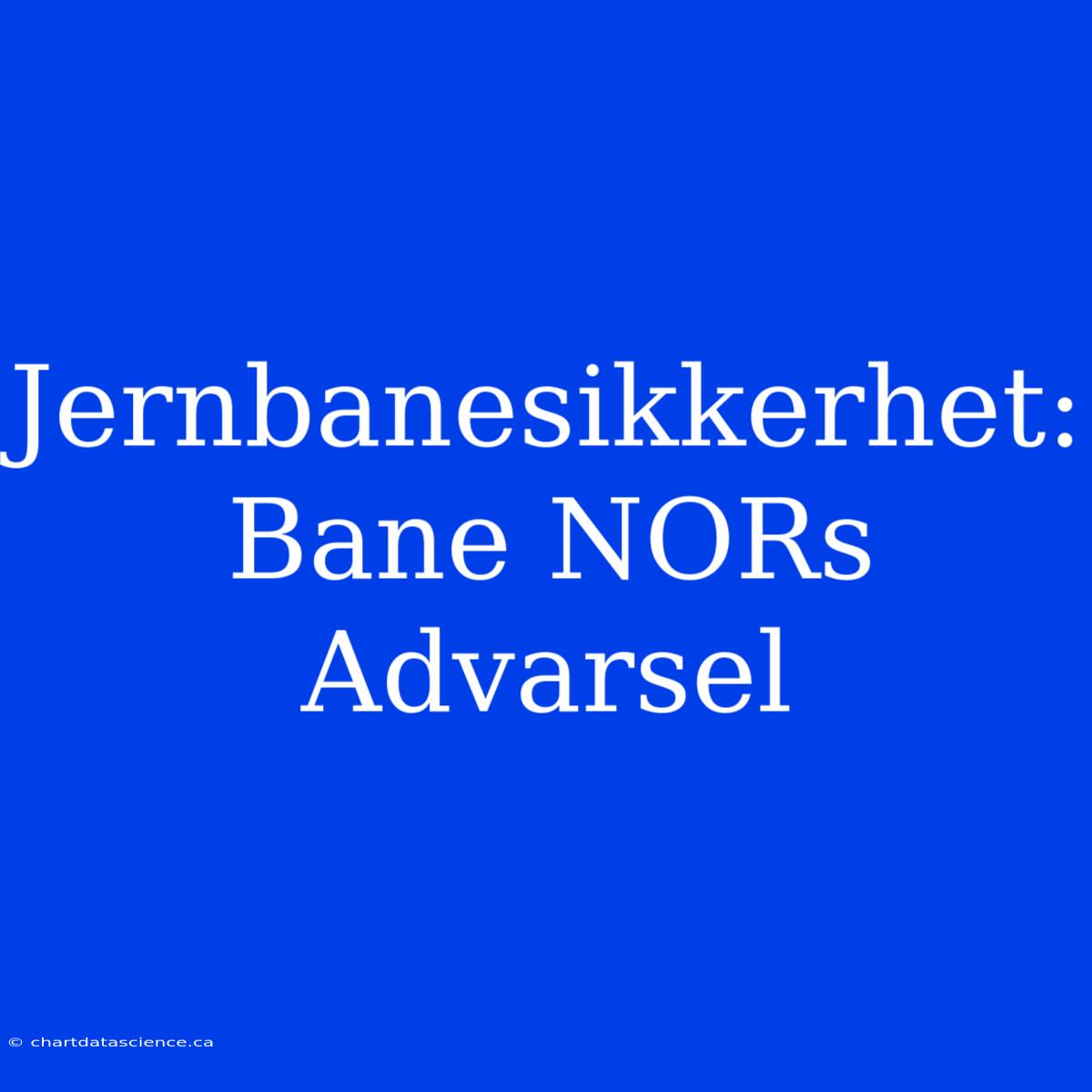 Jernbanesikkerhet: Bane NORs Advarsel