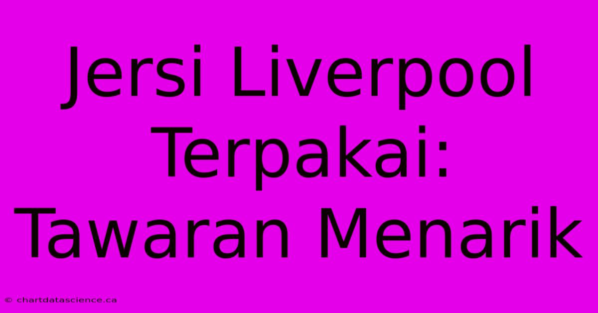 Jersi Liverpool Terpakai: Tawaran Menarik