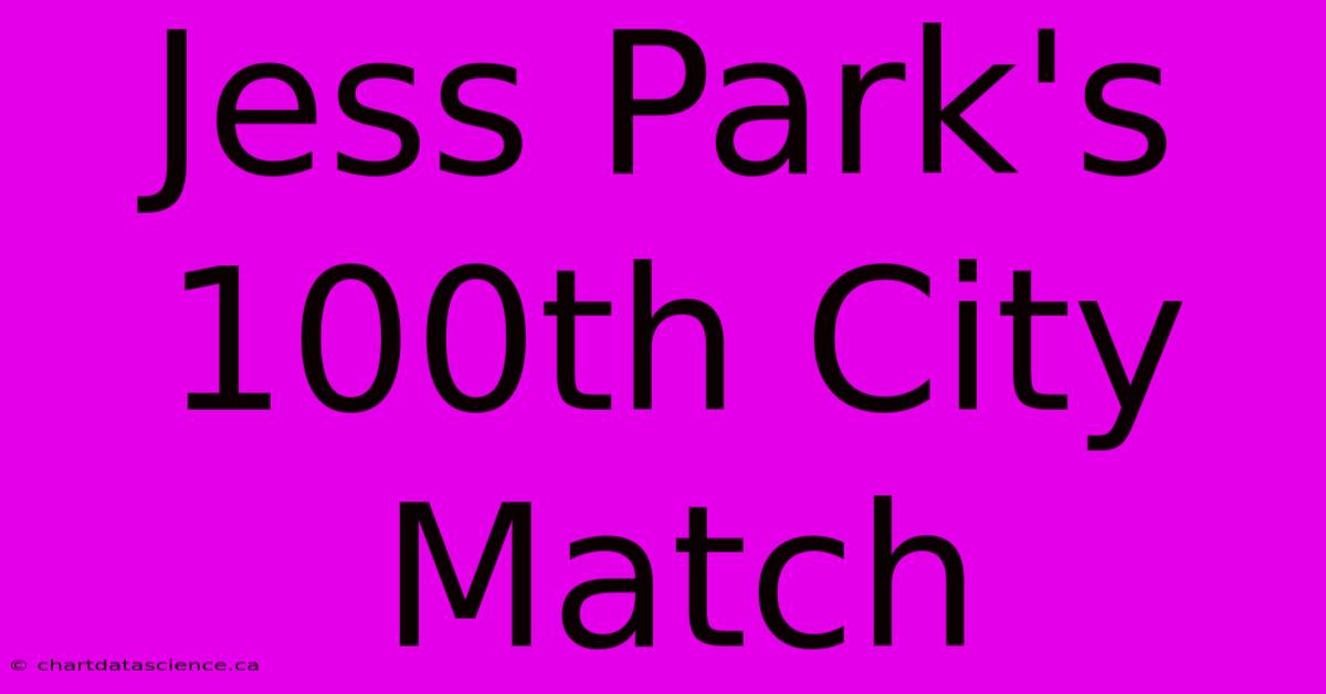 Jess Park's 100th City Match