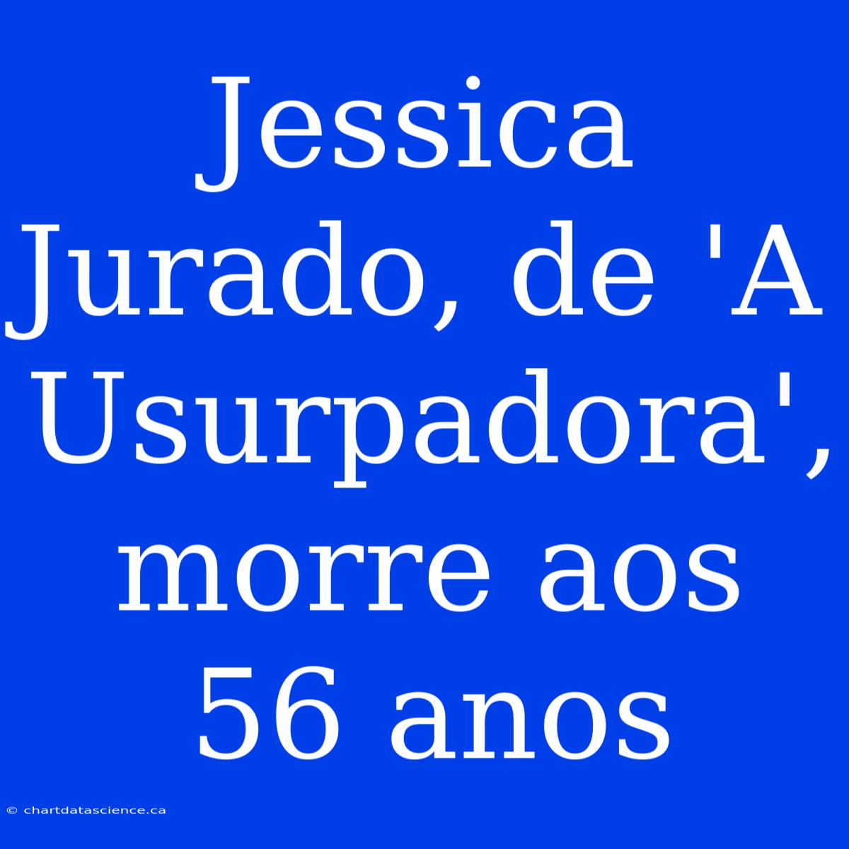 Jessica Jurado, De 'A Usurpadora', Morre Aos 56 Anos