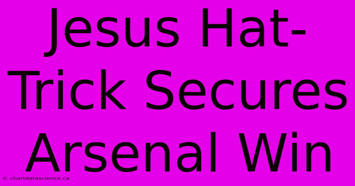 Jesus Hat-Trick Secures Arsenal Win