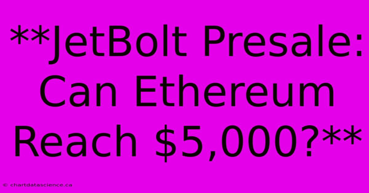 **JetBolt Presale: Can Ethereum Reach $5,000?** 