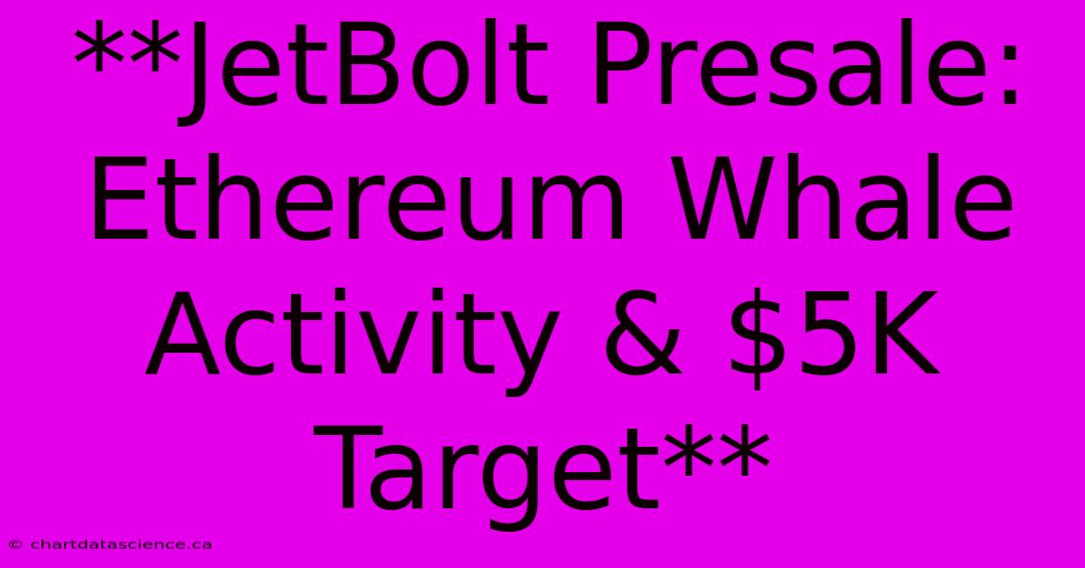 **JetBolt Presale: Ethereum Whale Activity & $5K Target**