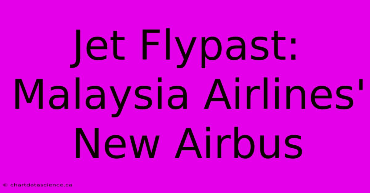 Jet Flypast: Malaysia Airlines' New Airbus