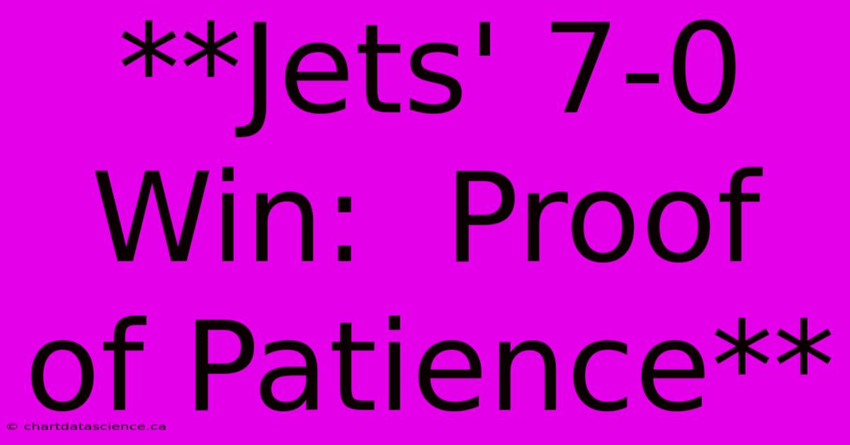 **Jets' 7-0 Win:  Proof Of Patience**