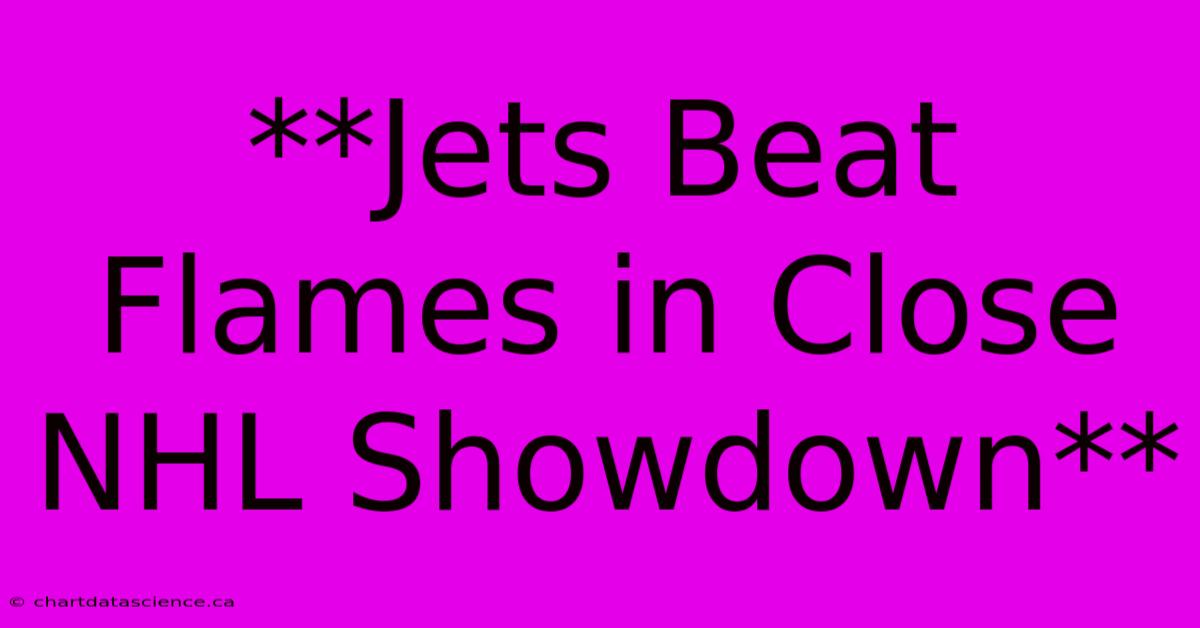 **Jets Beat Flames In Close NHL Showdown**