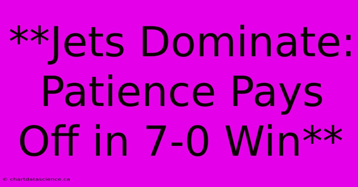 **Jets Dominate: Patience Pays Off In 7-0 Win** 