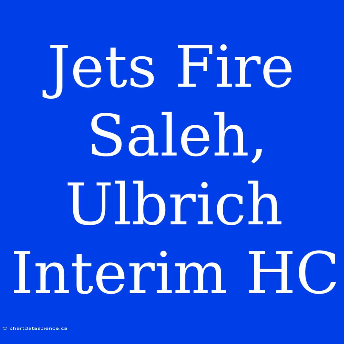 Jets Fire Saleh, Ulbrich Interim HC