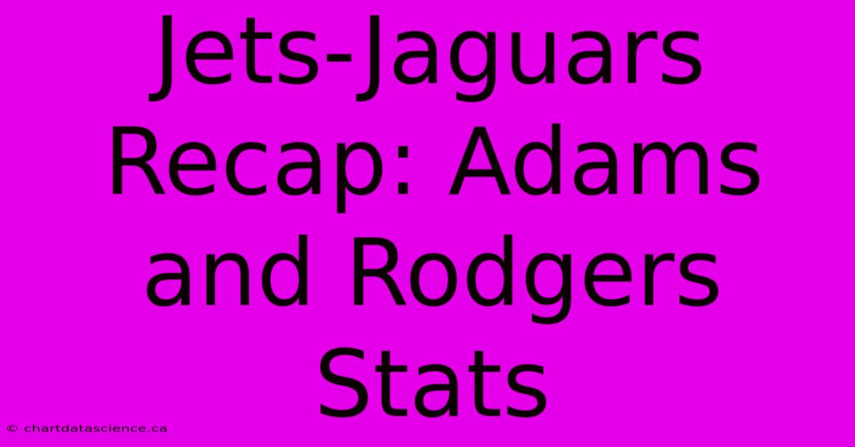 Jets-Jaguars Recap: Adams And Rodgers Stats