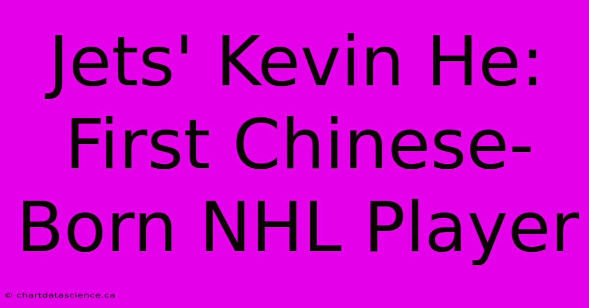 Jets' Kevin He: First Chinese-Born NHL Player