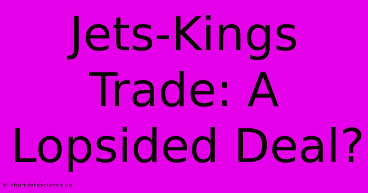 Jets-Kings Trade: A Lopsided Deal?