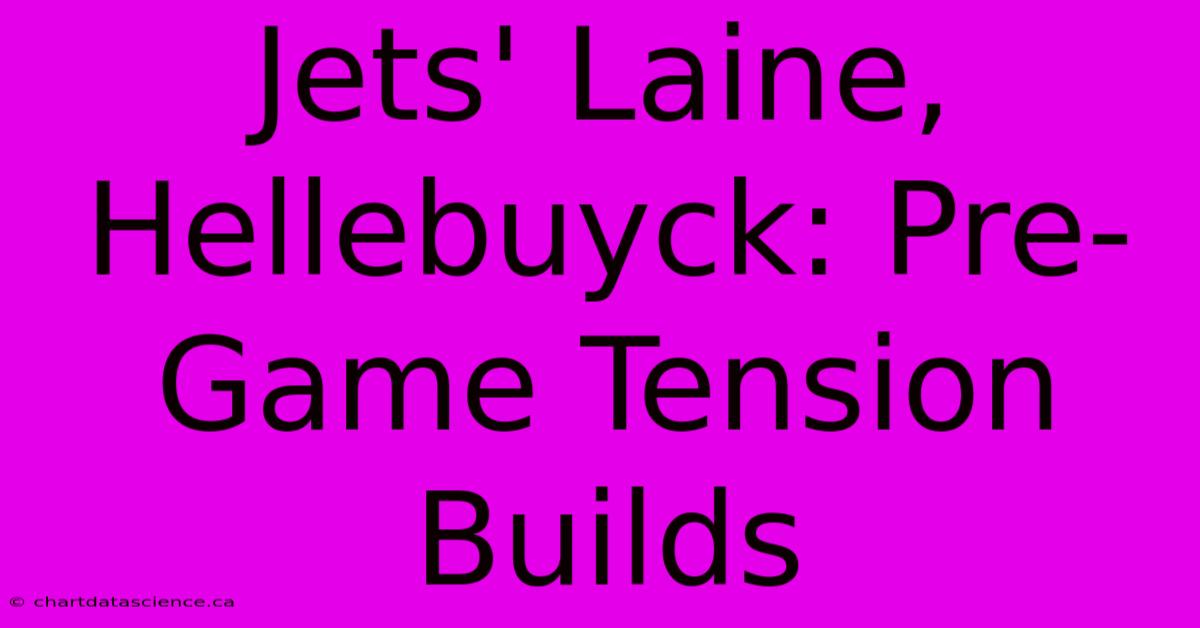 Jets' Laine, Hellebuyck: Pre-Game Tension Builds