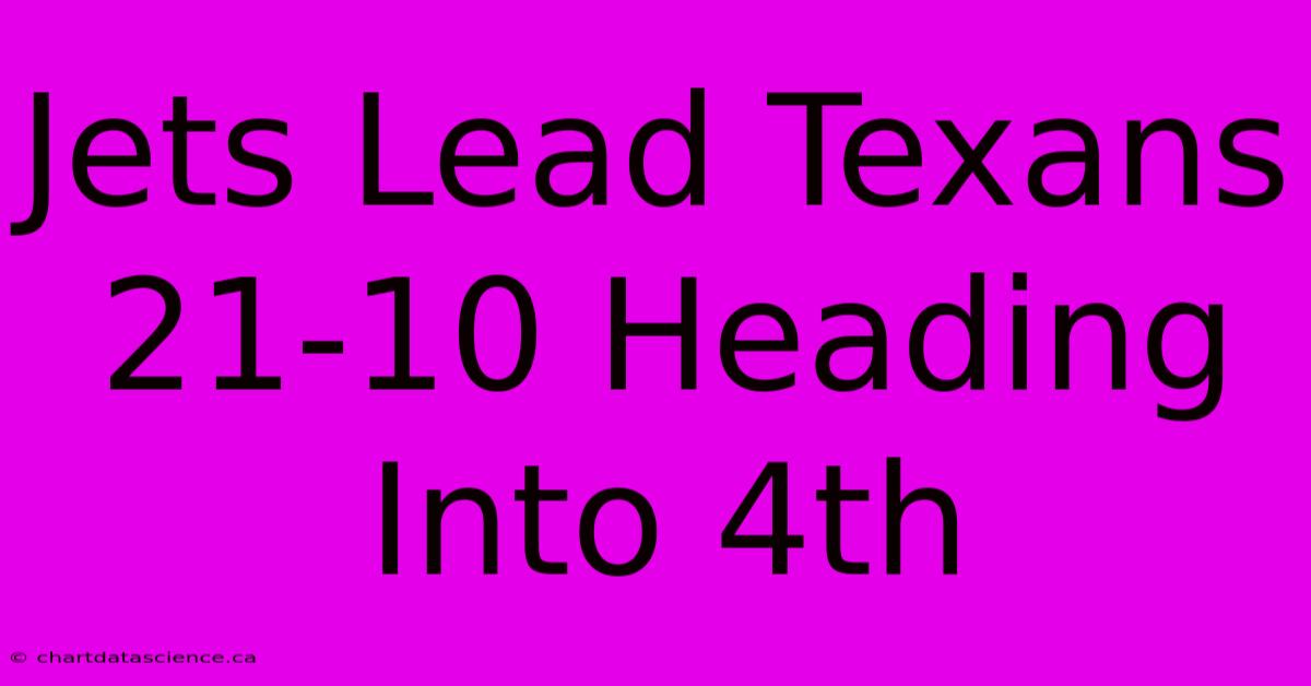 Jets Lead Texans 21-10 Heading Into 4th 