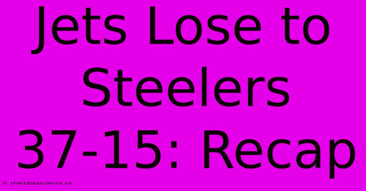 Jets Lose To Steelers 37-15: Recap