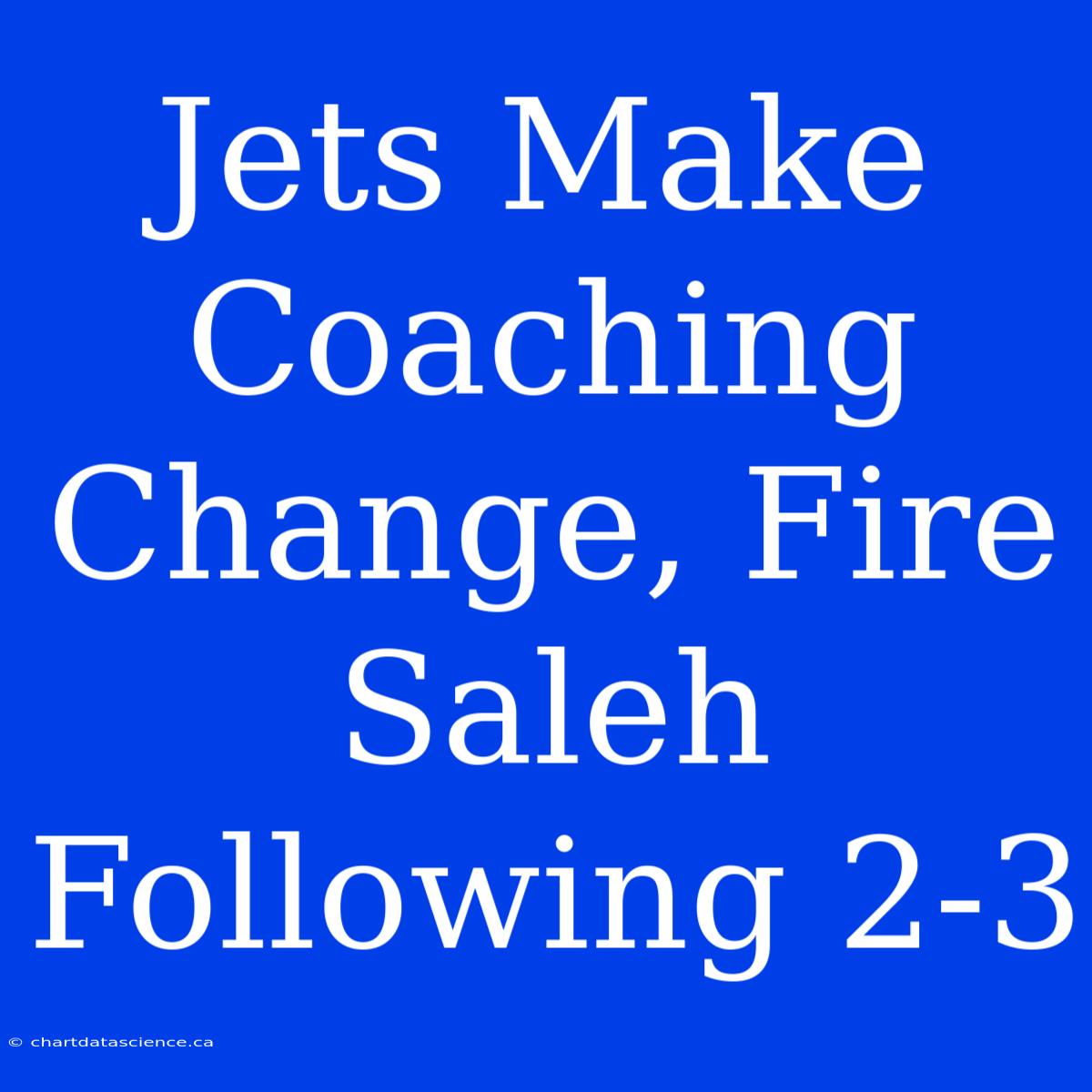 Jets Make Coaching Change, Fire Saleh Following 2-3