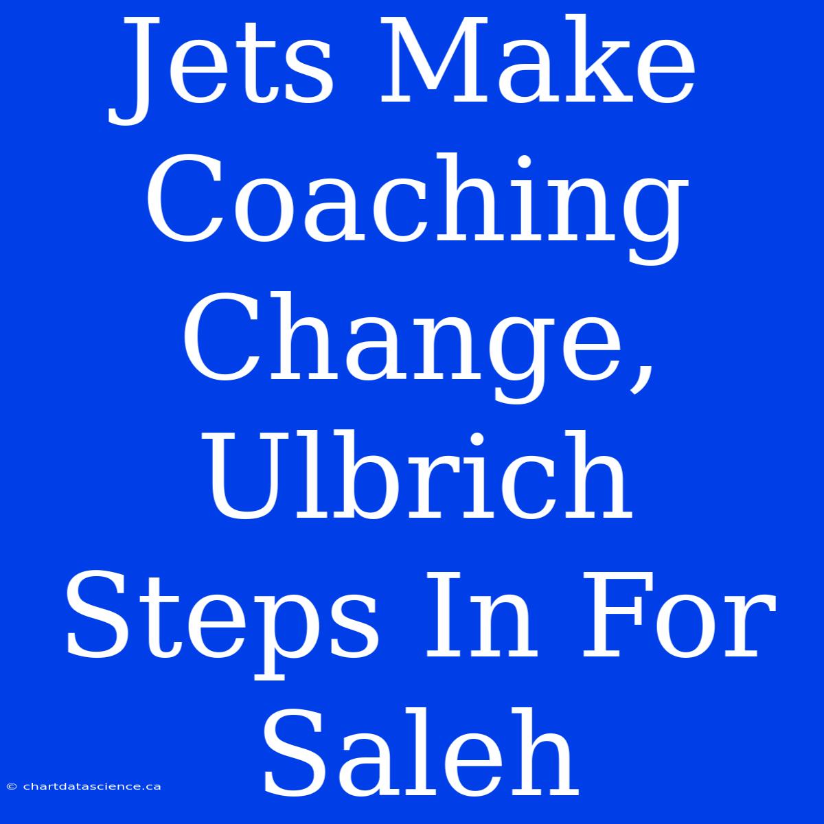 Jets Make Coaching Change, Ulbrich Steps In For Saleh