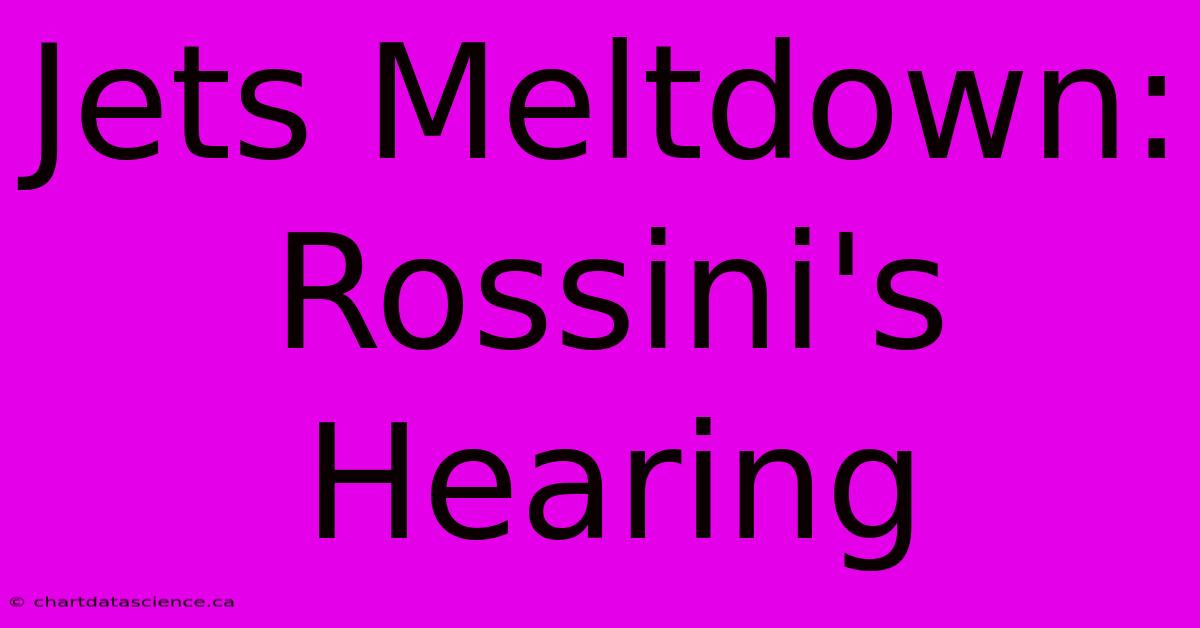 Jets Meltdown: Rossini's Hearing