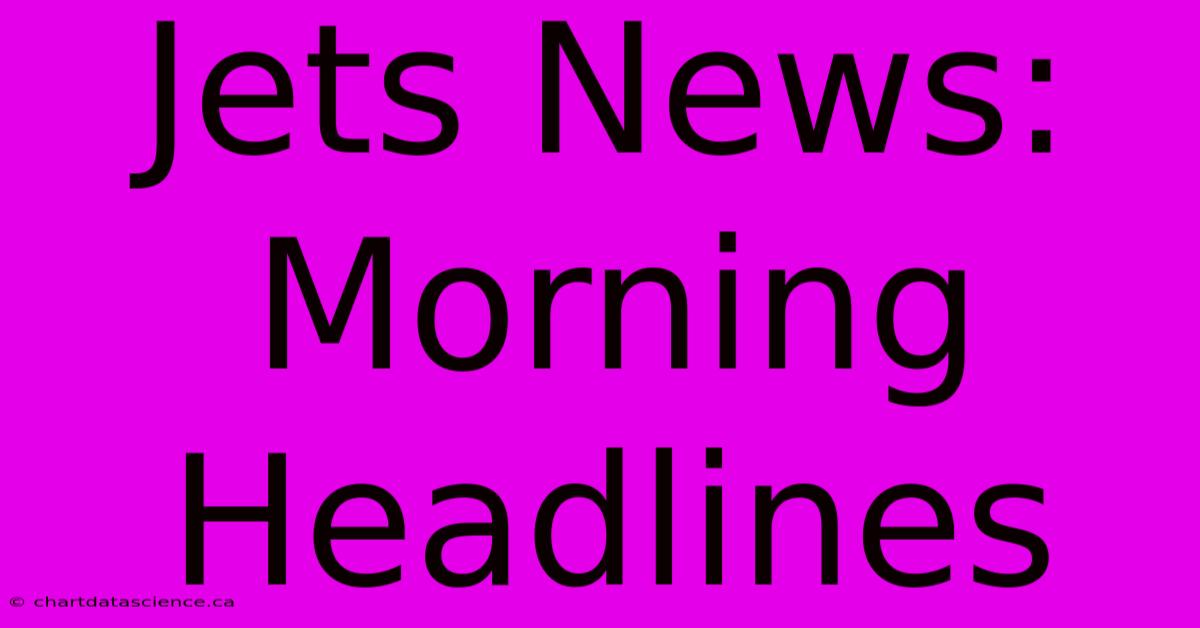 Jets News: Morning Headlines