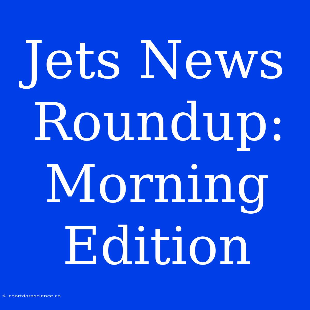 Jets News Roundup:  Morning Edition