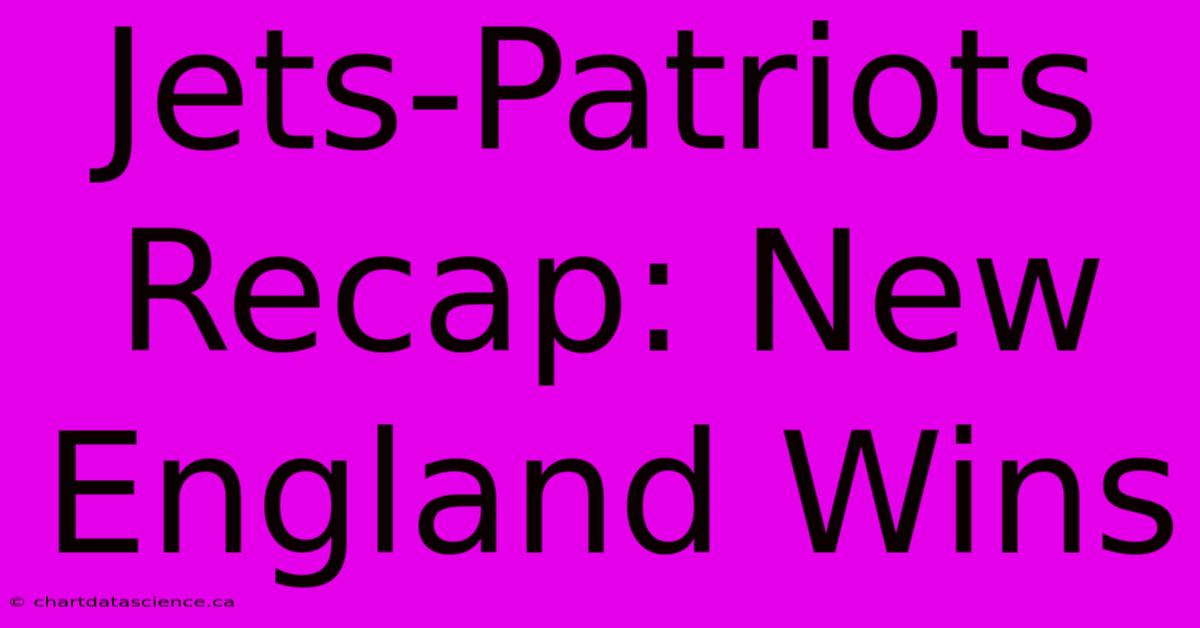 Jets-Patriots Recap: New England Wins