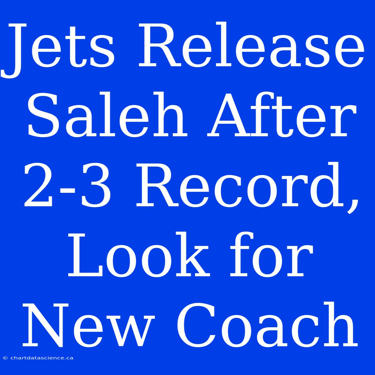 Jets Release Saleh After 2-3 Record, Look For New Coach