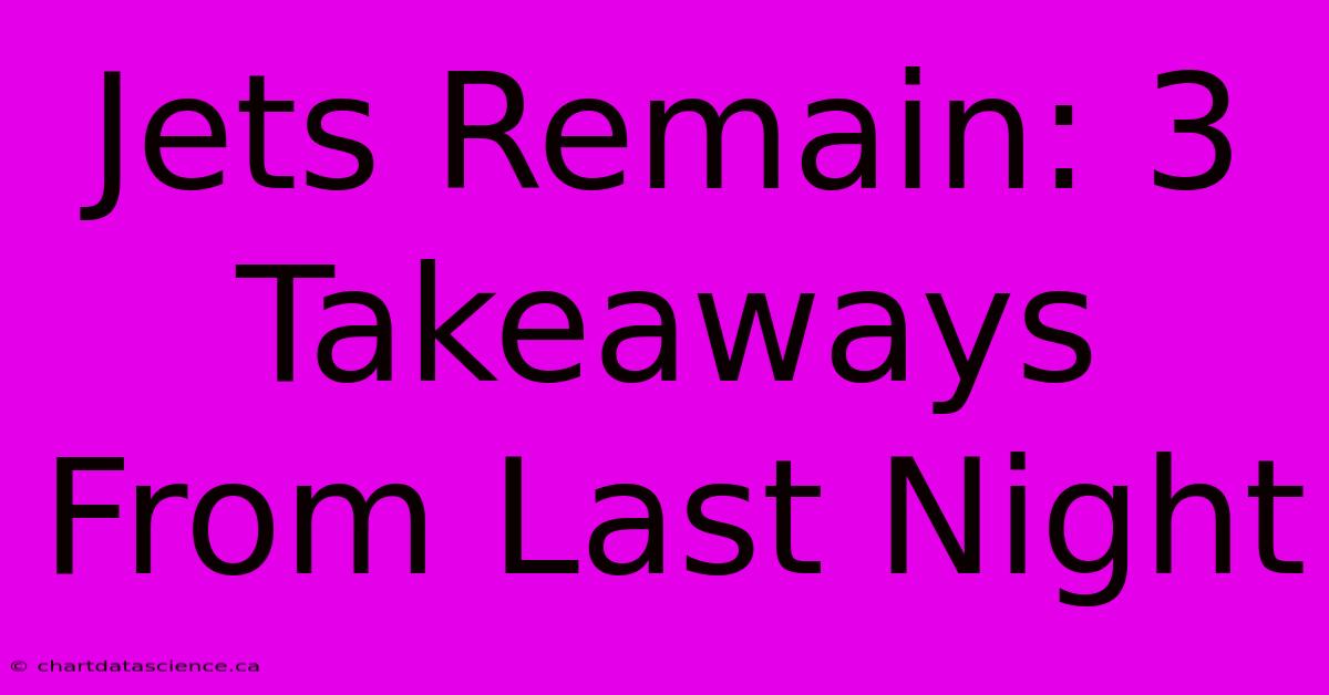 Jets Remain: 3 Takeaways From Last Night