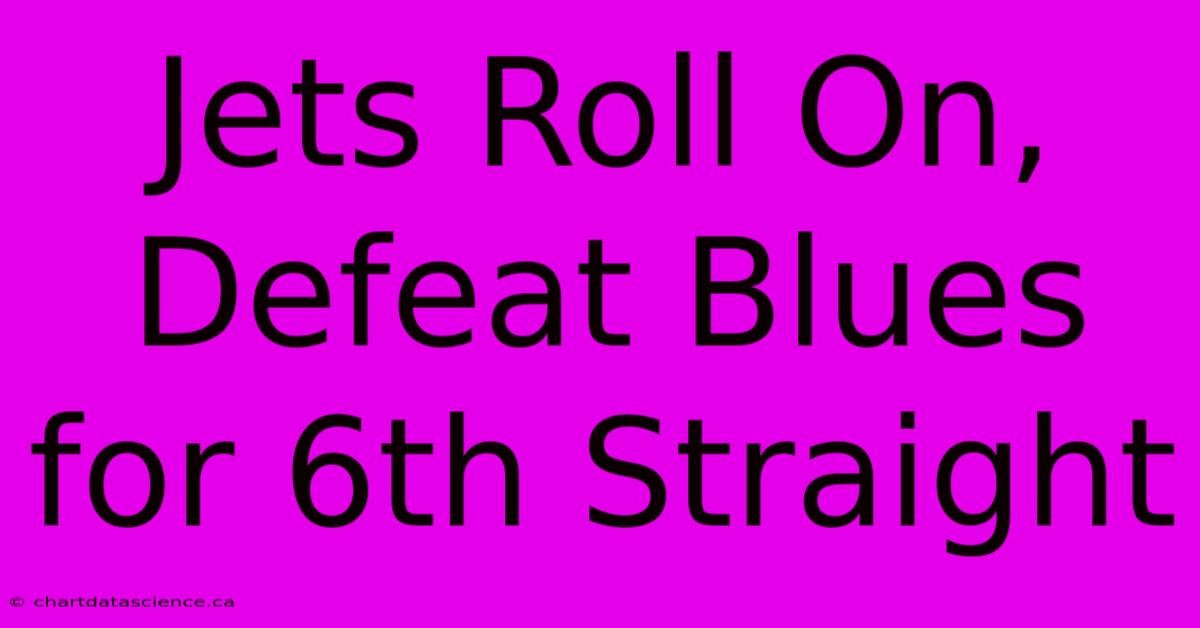 Jets Roll On, Defeat Blues For 6th Straight