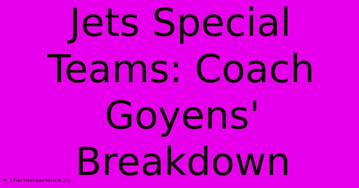 Jets Special Teams: Coach Goyens' Breakdown