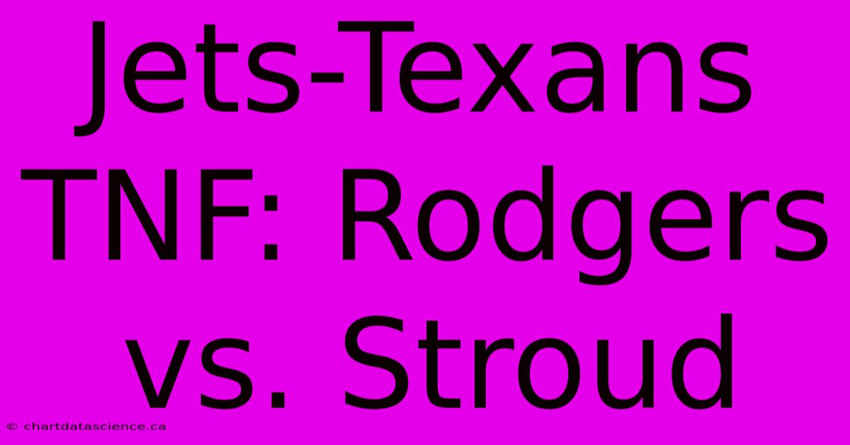 Jets-Texans TNF: Rodgers Vs. Stroud