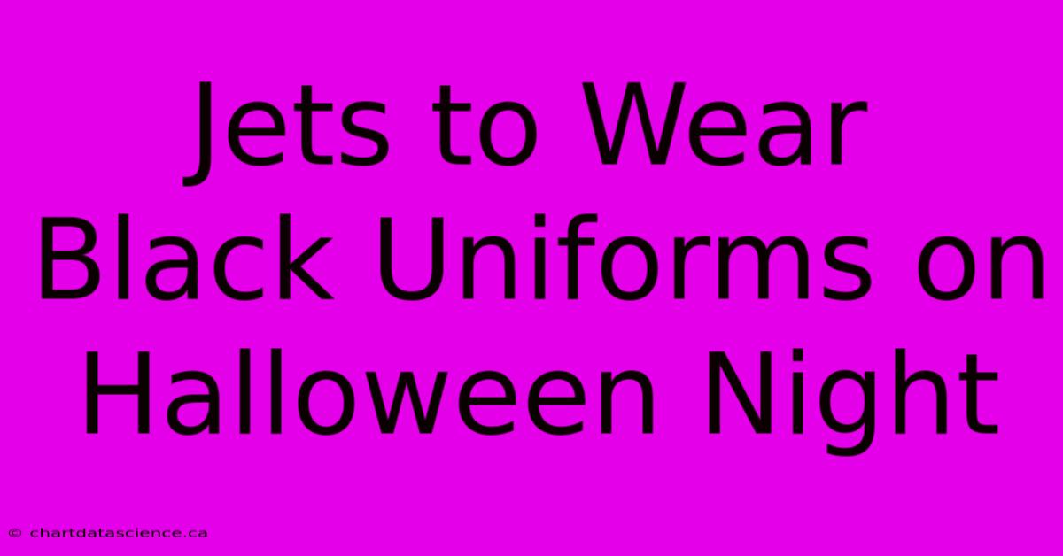 Jets To Wear Black Uniforms On Halloween Night