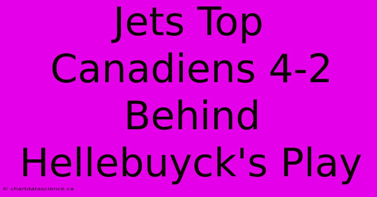 Jets Top Canadiens 4-2 Behind Hellebuyck's Play