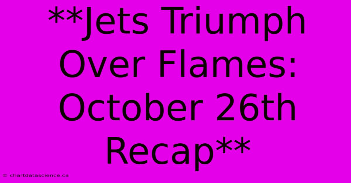 **Jets Triumph Over Flames: October 26th Recap** 