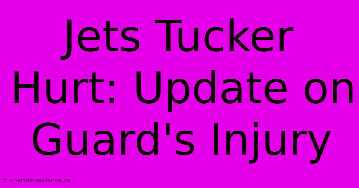 Jets Tucker Hurt: Update On Guard's Injury