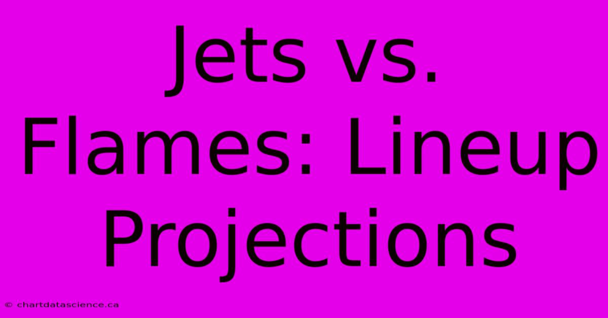 Jets Vs. Flames: Lineup Projections