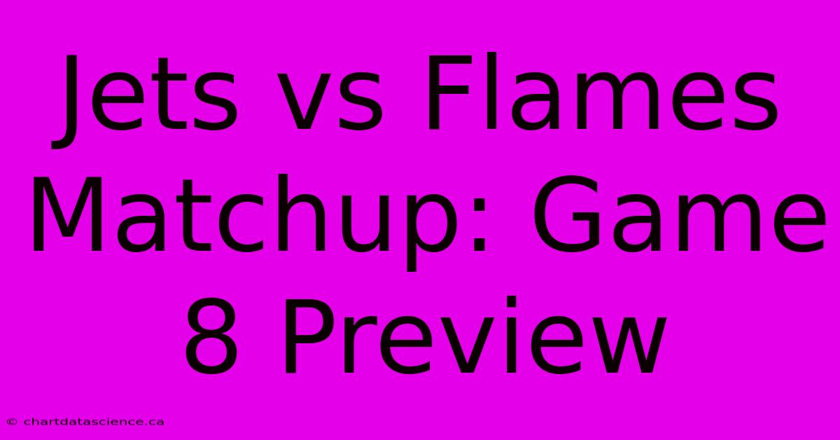 Jets Vs Flames Matchup: Game 8 Preview 