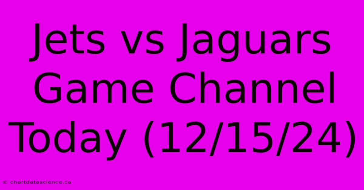 Jets Vs Jaguars Game Channel Today (12/15/24)