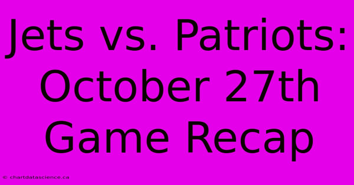 Jets Vs. Patriots: October 27th Game Recap