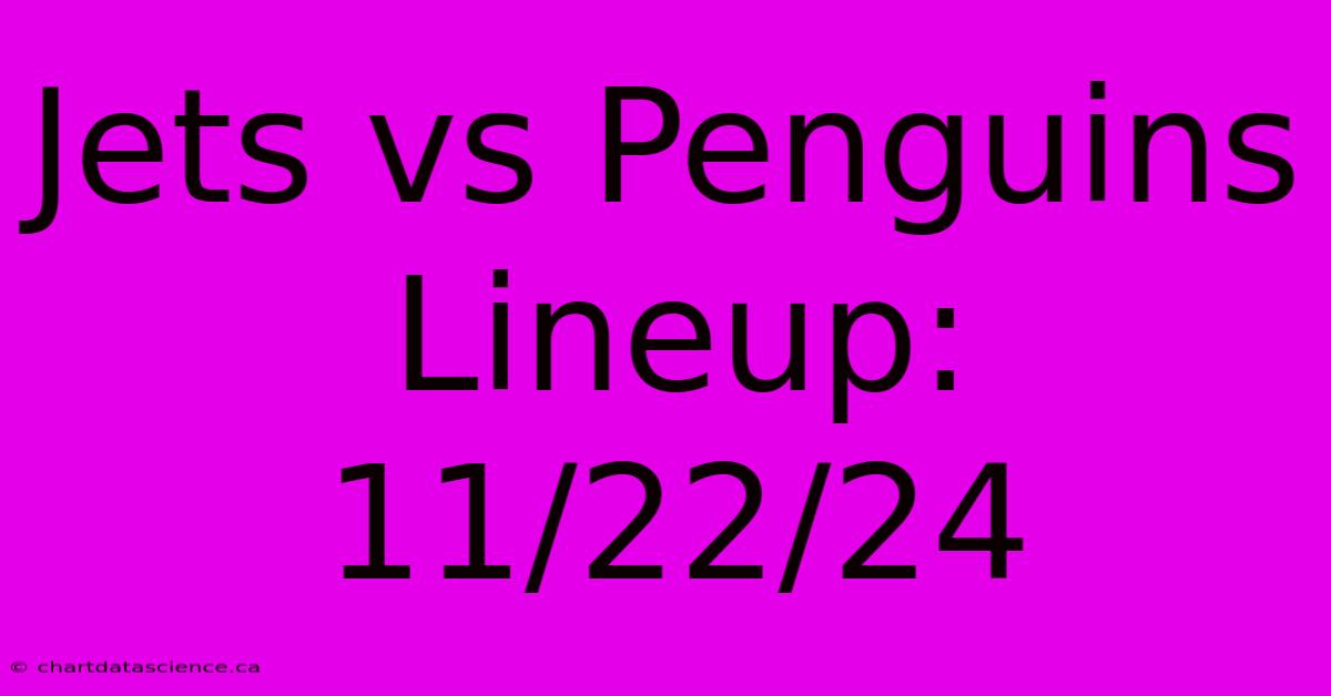 Jets Vs Penguins Lineup: 11/22/24