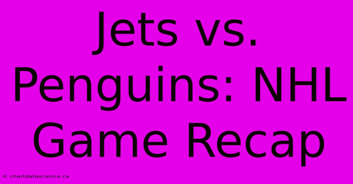 Jets Vs. Penguins: NHL Game Recap