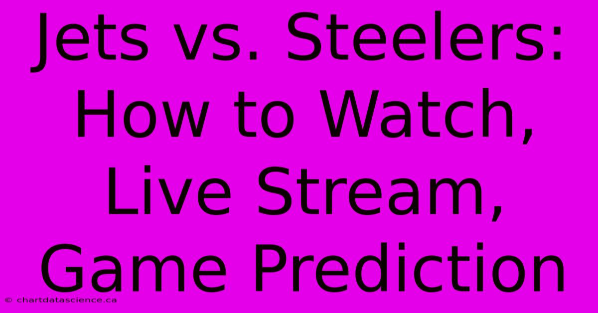 Jets Vs. Steelers: How To Watch, Live Stream, Game Prediction 