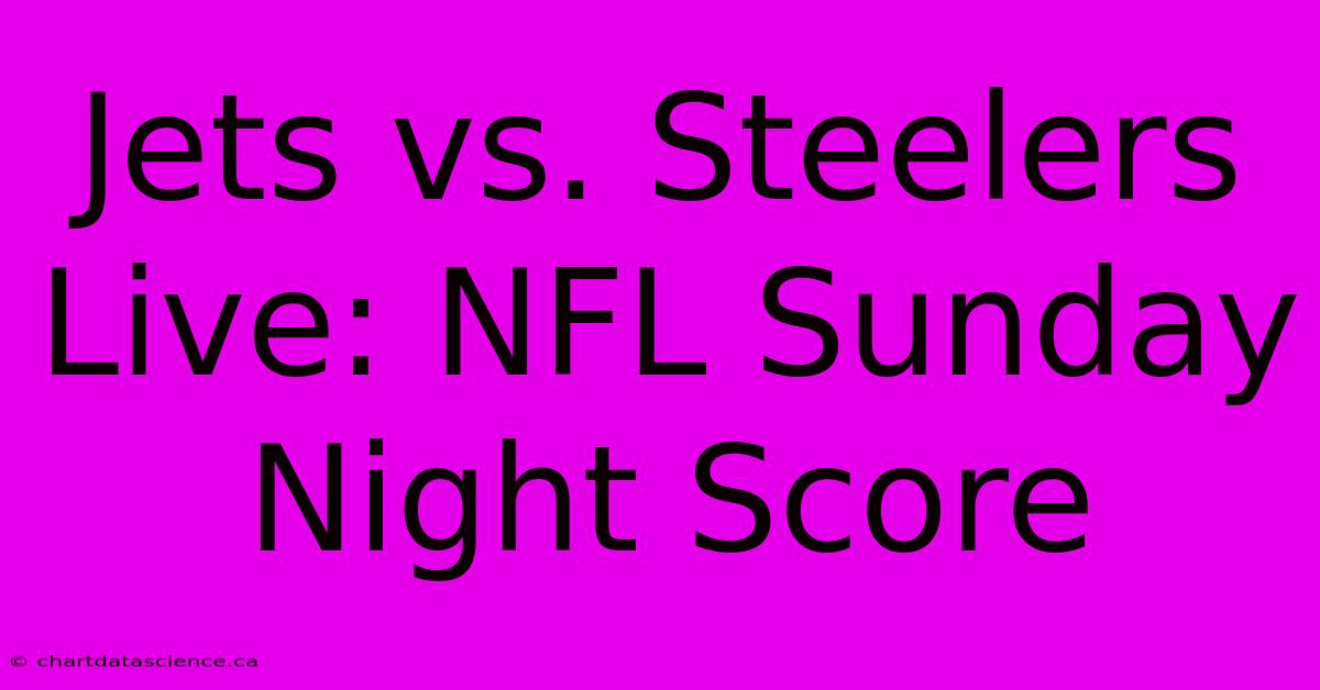 Jets Vs. Steelers Live: NFL Sunday Night Score