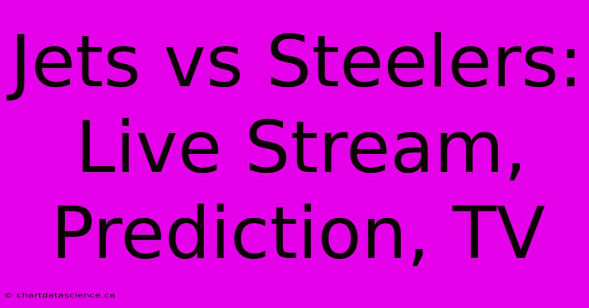 Jets Vs Steelers: Live Stream, Prediction, TV 