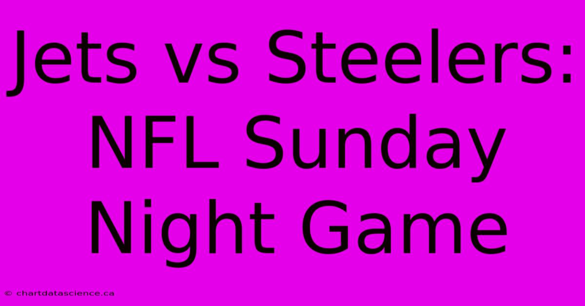 Jets Vs Steelers: NFL Sunday Night Game 