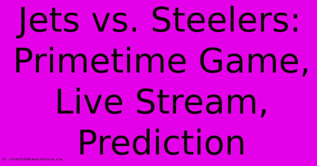 Jets Vs. Steelers Primetime Game, Live Stream, Prediction